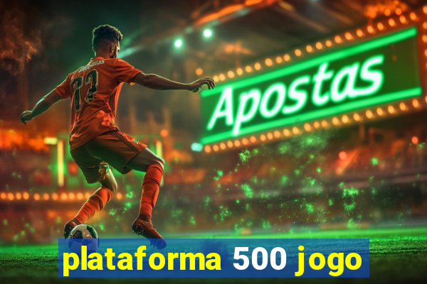 plataforma 500 jogo