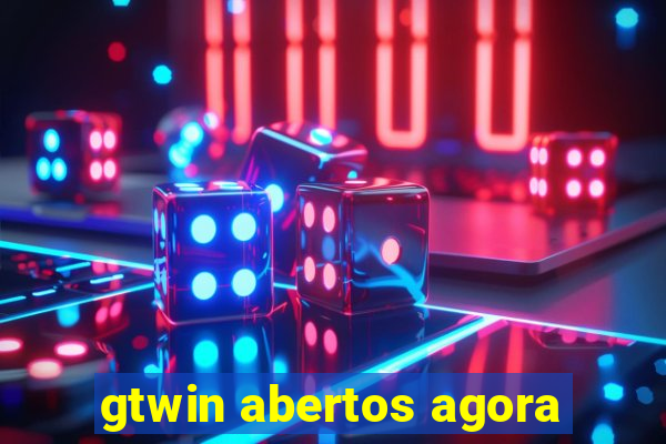 gtwin abertos agora