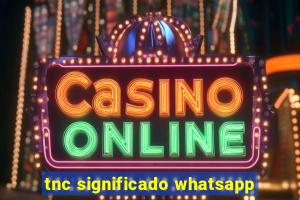 tnc significado whatsapp