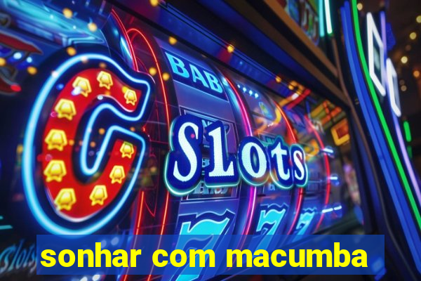 sonhar com macumba