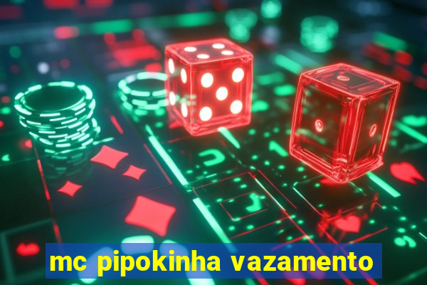 mc pipokinha vazamento