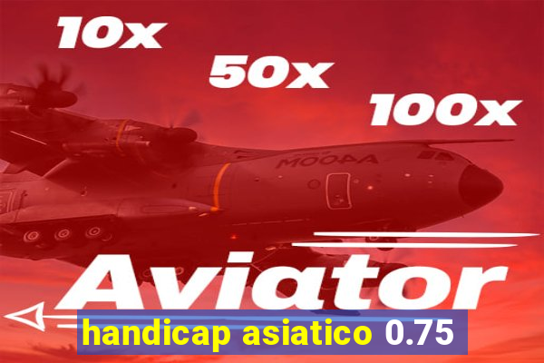 handicap asiatico 0.75