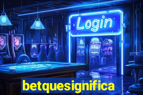 betquesignifica