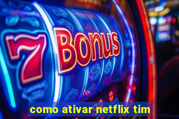 como ativar netflix tim