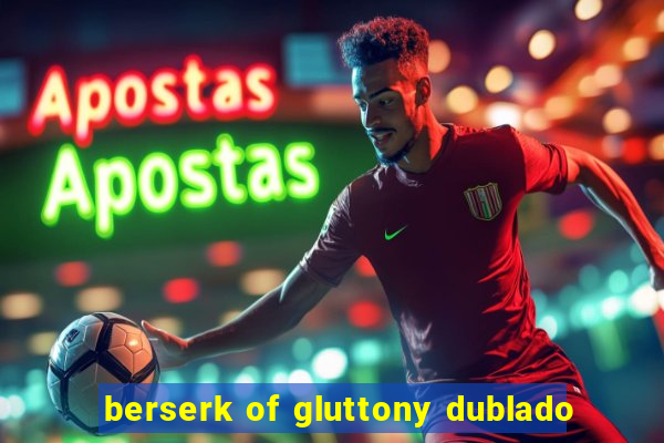 berserk of gluttony dublado