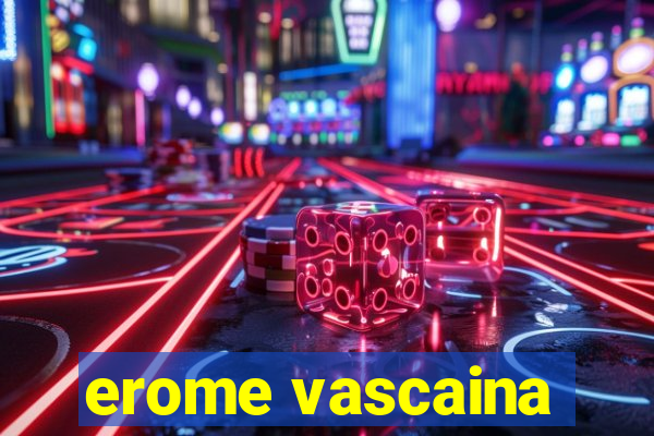 erome vascaina