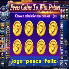 jogo pesca feliz que ganha dinheiro