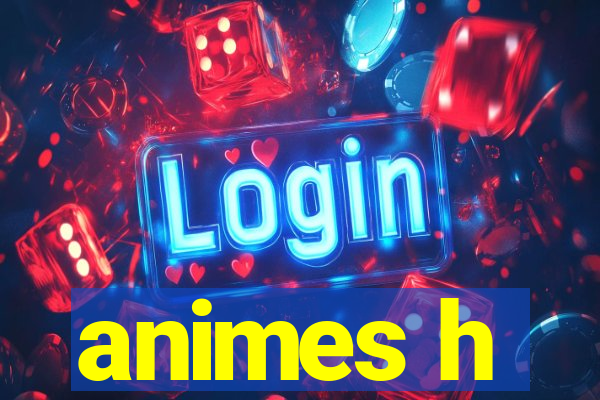 animes h