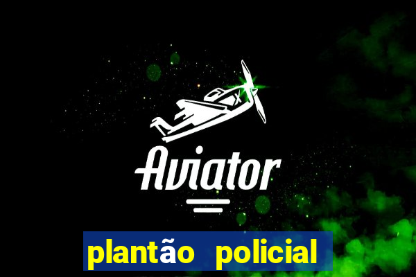 plantão policial manaus hoje