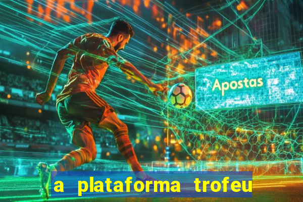 a plataforma trofeu bet é confiável