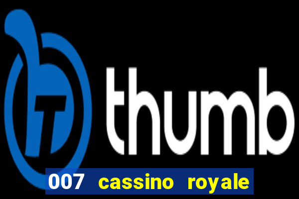 007 cassino royale completo dublado