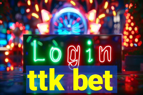 ttk bet