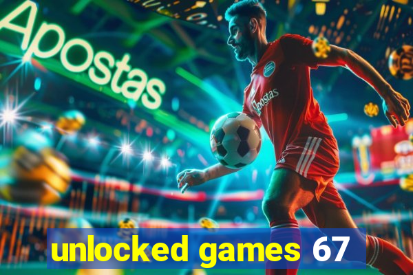 unlocked games 67