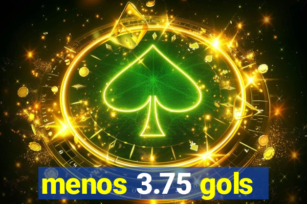 menos 3.75 gols