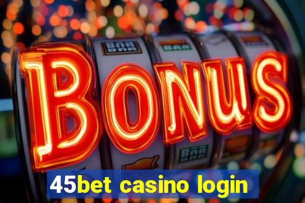 45bet casino login