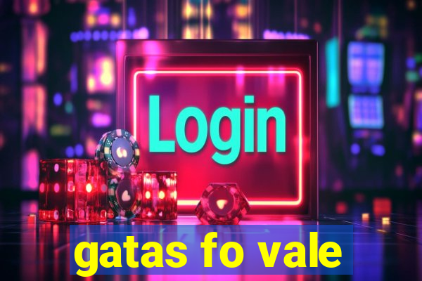 gatas fo vale