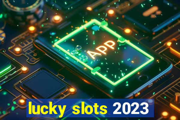 lucky slots 2023