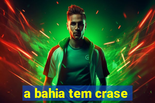 a bahia tem crase