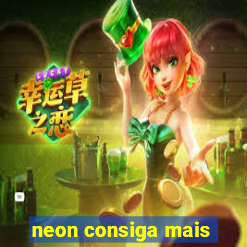 neon consiga mais