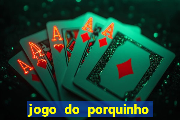 jogo do porquinho que ganha dinheiro