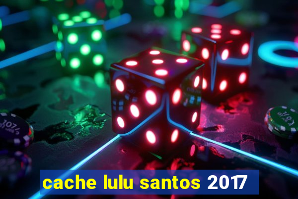 cache lulu santos 2017