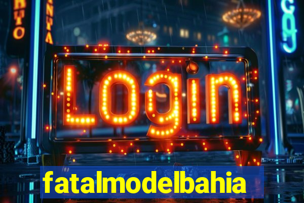 fatalmodelbahia