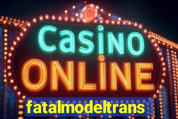 fatalmodeltransex