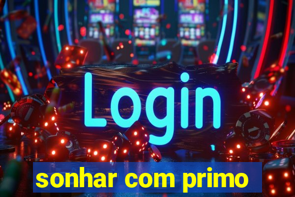 sonhar com primo