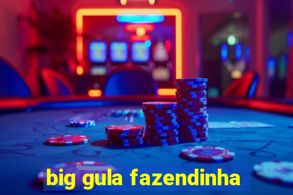 big gula fazendinha