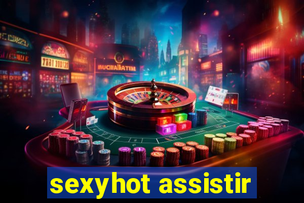 sexyhot assistir