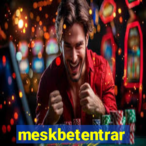 meskbetentrar