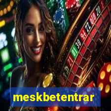 meskbetentrar