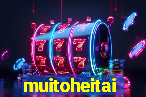 muitoheitai