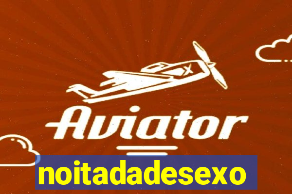 noitadadesexo