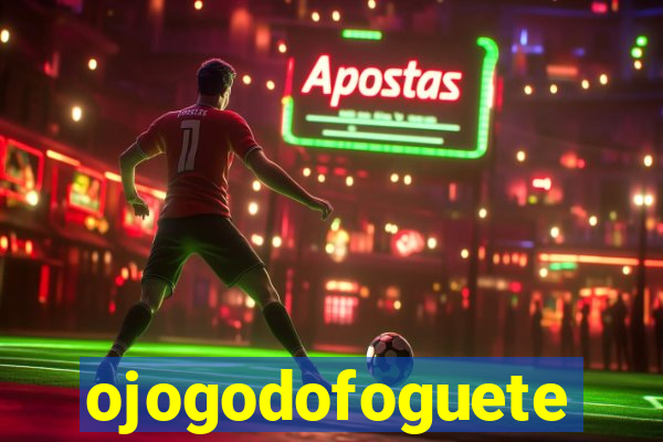 ojogodofoguete