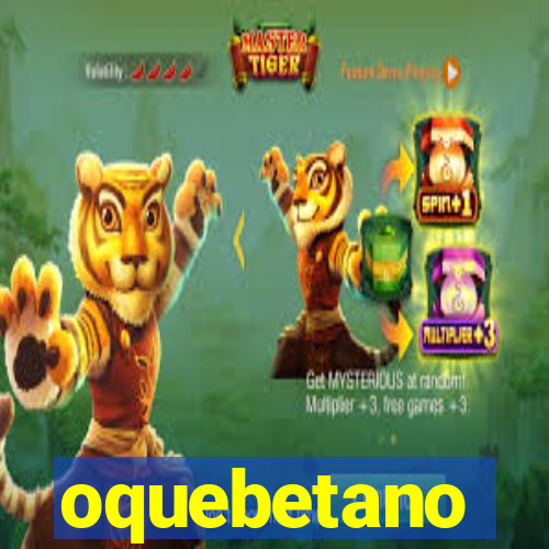 oquebetano