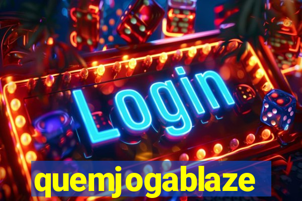 quemjogablaze