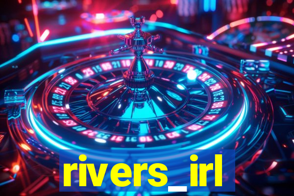 rivers_irl