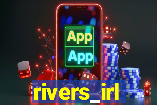 rivers_irl