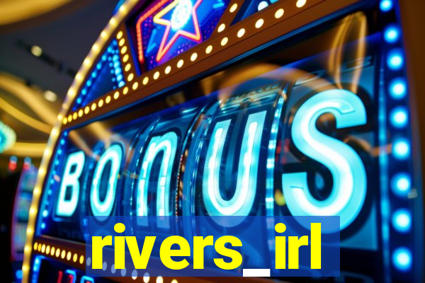 rivers_irl