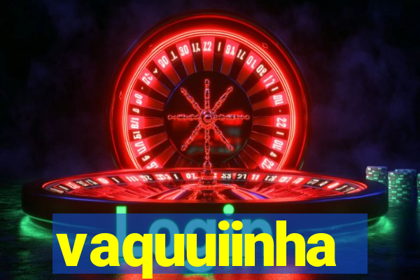 vaquuiinha