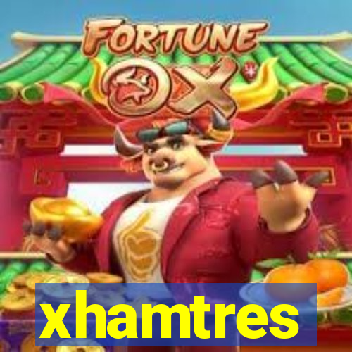 xhamtres