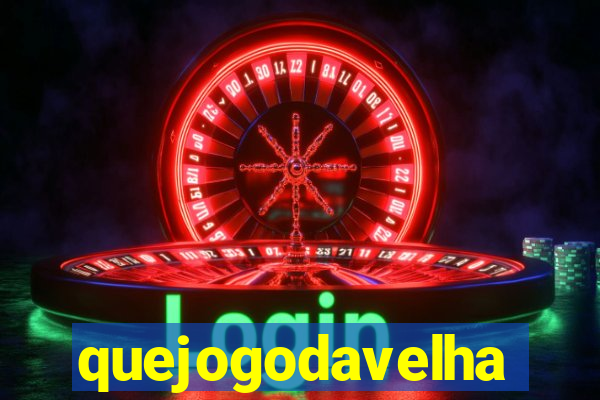 quejogodavelha